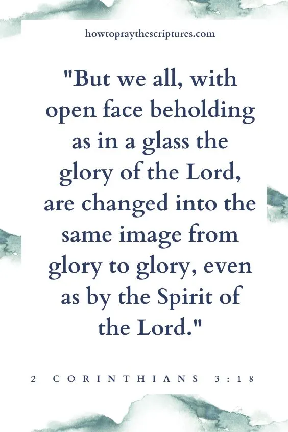 But we all, with open face beholding as in a glass the glory of the Lord, are changed into the same image from glory to glory, even as by the Spirit of the Lord. 2 Corinthians 3:1