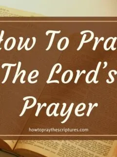 How To Pray The Lord’s Prayer