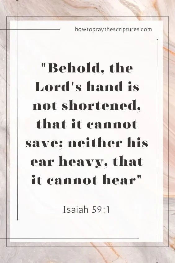 Behold, the LORD's hand is not shortened, that it cannot save; neither his ear heavy, that it cannot hear: Isaiah 59:1