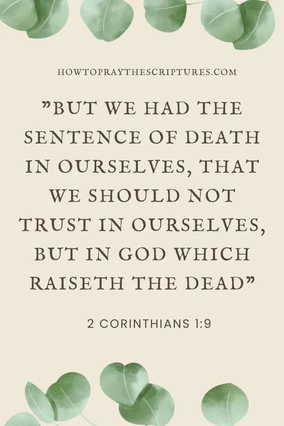 But we had the sentence of death in ourselves, that we should not trust in ourselves, but in God which raiseth the dead: 2 Corinthians 1:9