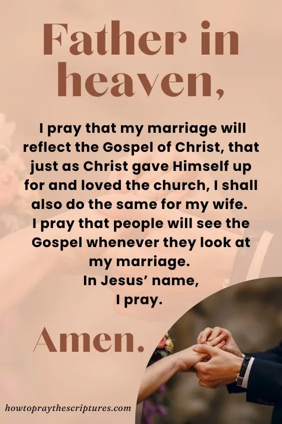 Father in heaven, I pray that my marriage will reflect the Gospel of Christ, that just as Christ gave Himself up for and loved the church, I shall also do the same for my wife. I <a href=