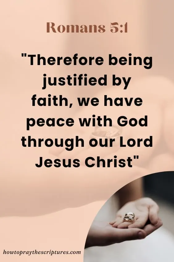 Therefore being justified by faith, we have peace with God through our Lord Jesus Christ: Romans 5:1