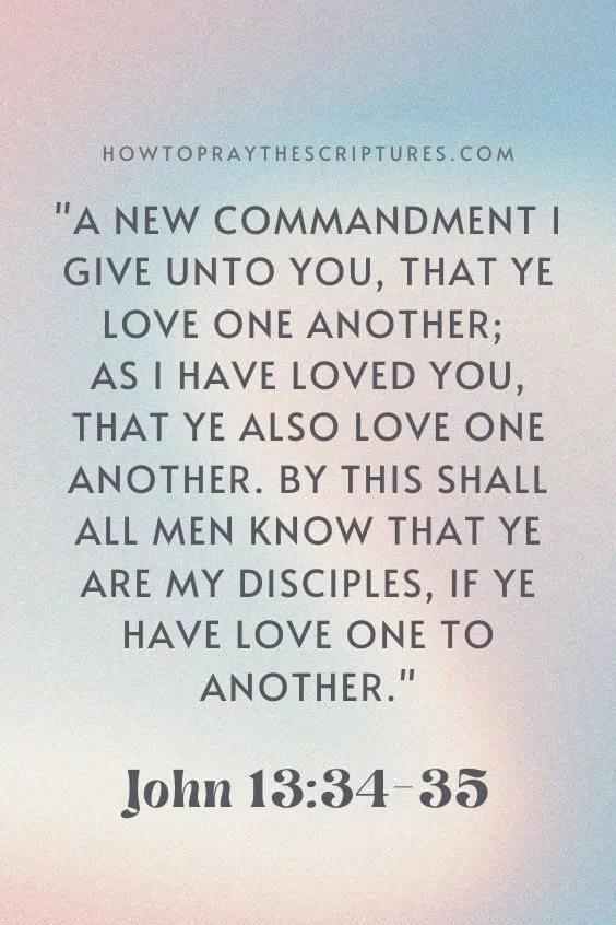 A new commandment I give unto you, That ye love one another; as I have loved you, that ye also love one another. By this shall all men know that ye are my disciples, if ye have love one to another. John 13:34-35