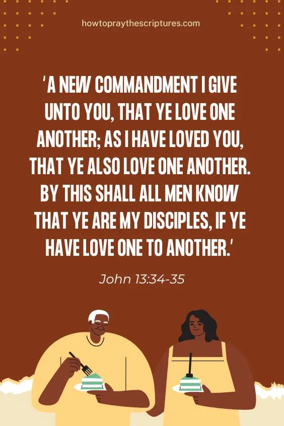 A new commandment I give unto you, That ye love one another; as I have loved you, that ye also love one another. By this shall all men know that ye are my disciples, if ye have love one to another. John 13:34-35
