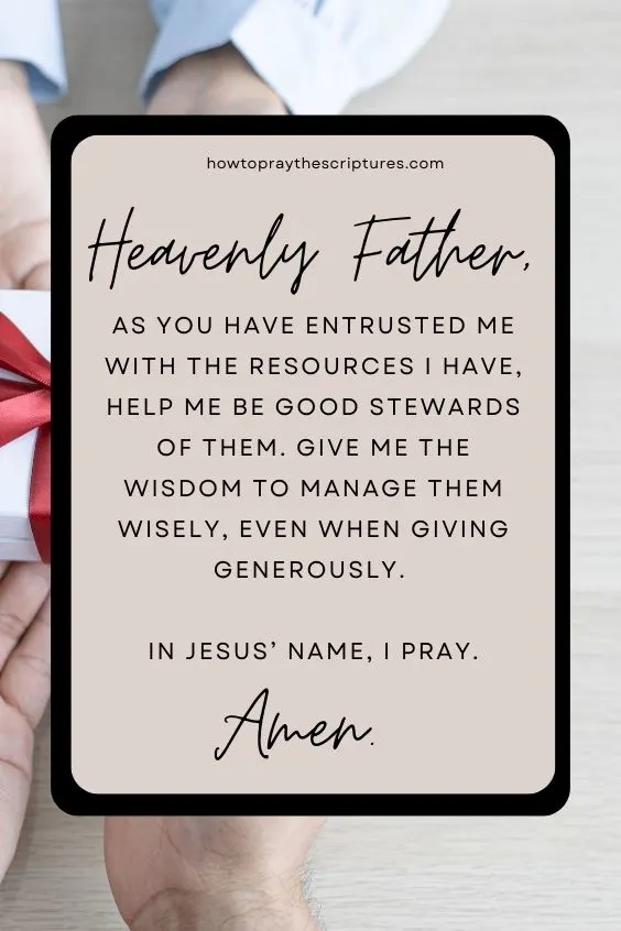 Heavenly Father, as You have entrusted me with the resources I have, help me be good stewards of them. Give me the wisdom to manage them wisely, even when giving generously. In Jesus&rsquo; name, I pray. Amen.