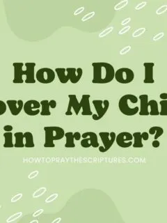 How Do I Cover My Child in Prayer?