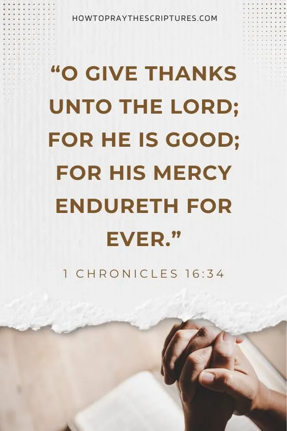 O give thanks unto the LORD; for he is good; for his mercy endureth for ever. 1 Chronicles 16:34