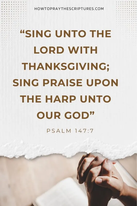 Sing unto the LORD with thanksgiving; sing praise upon the harp unto our God: Psalm 147:7