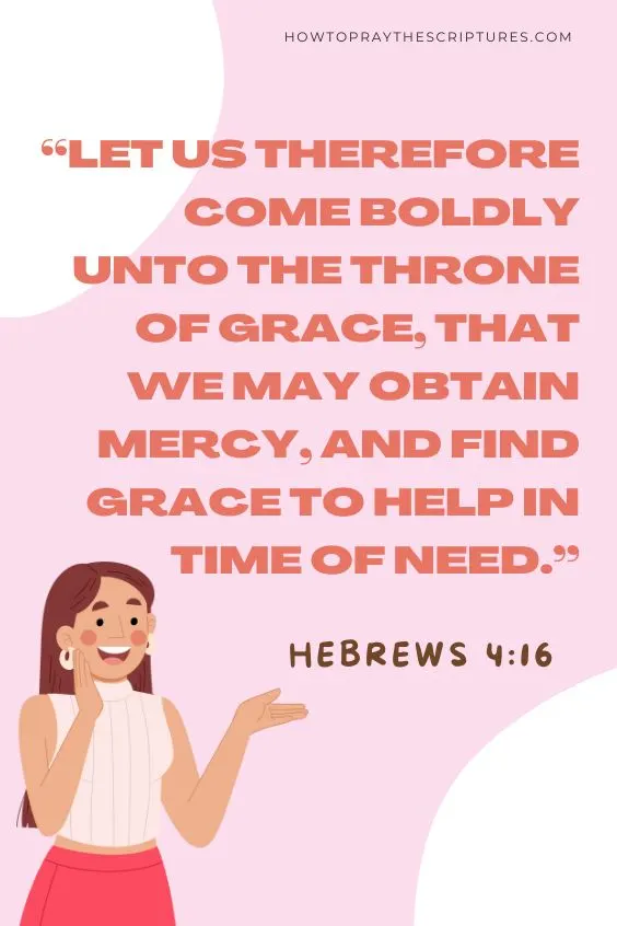 Hebrews 4:16 Let us therefore come boldly unto the throne of grace, that we may obtain mercy, and find grace to help in time of need.