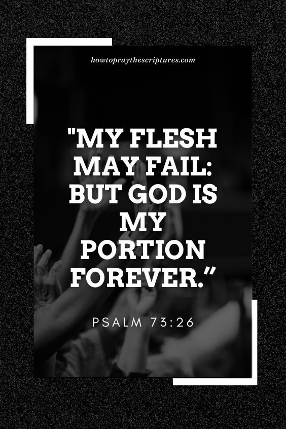 Psalm 73:26: "My flesh may fail: but God is my portion forever