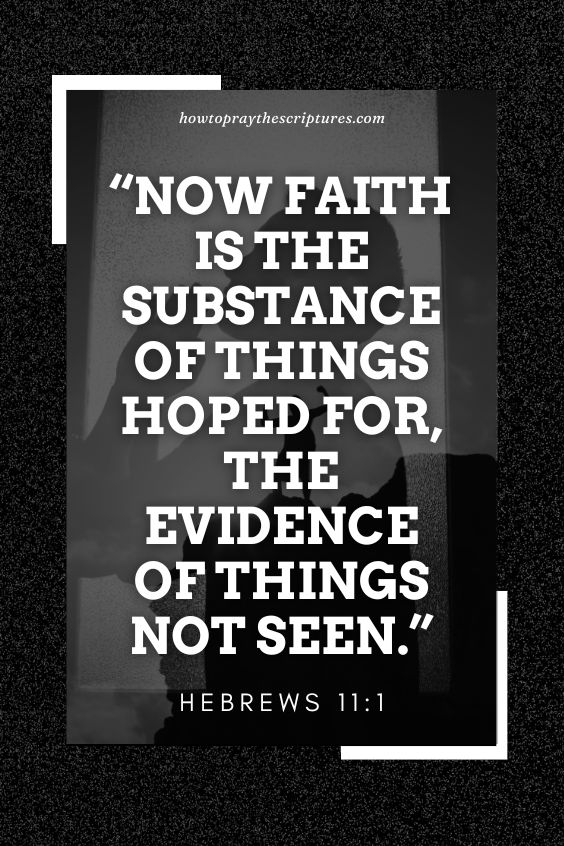 Hebrews 11:1 Now faith is the substance of things hoped for, the evidence of things not seen