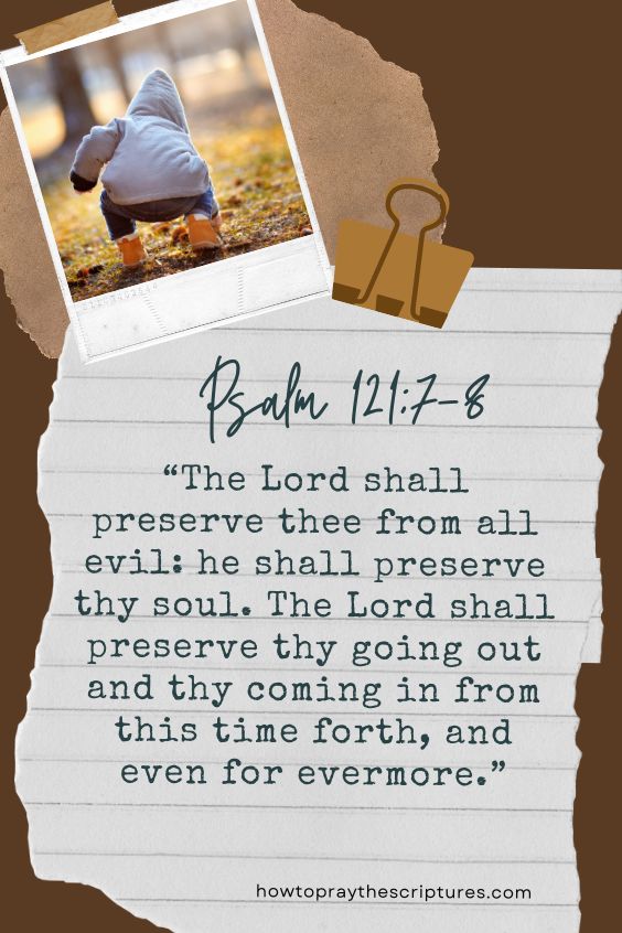 The LORD shall preserve thee from all evil: he shall preserve thy soul. The LORD shall preserve thy going out and thy coming in from this time forth, and even for evermore. Ps. 121:7-8
