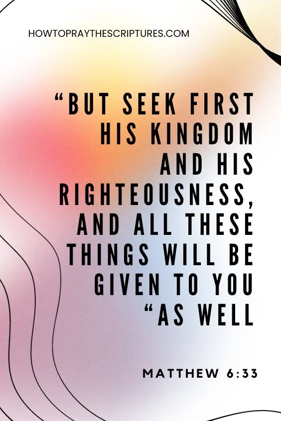Matthew 6:33 But seek first his kingdom and his righteousness, and all these things will be given to you as well.
