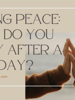 Finding Peace: How Do You Pray After a Bad Day?