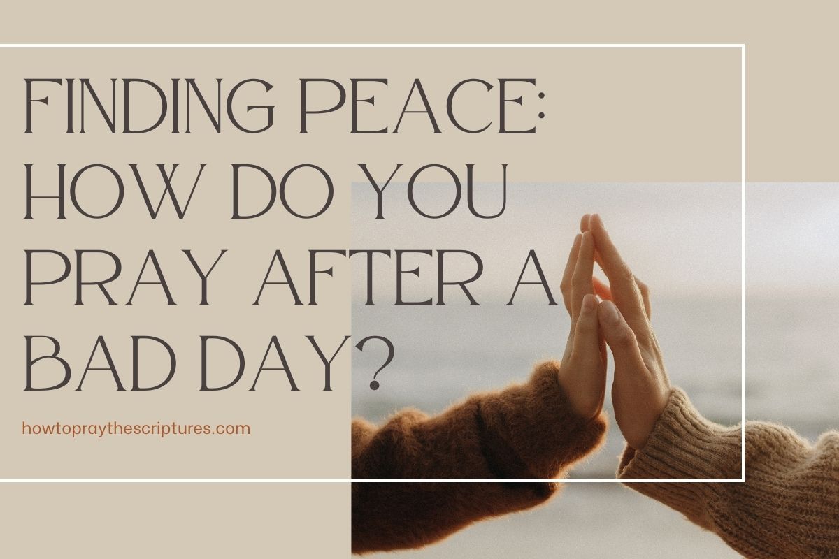 Finding Peace How Do You Pray After a Bad Day?