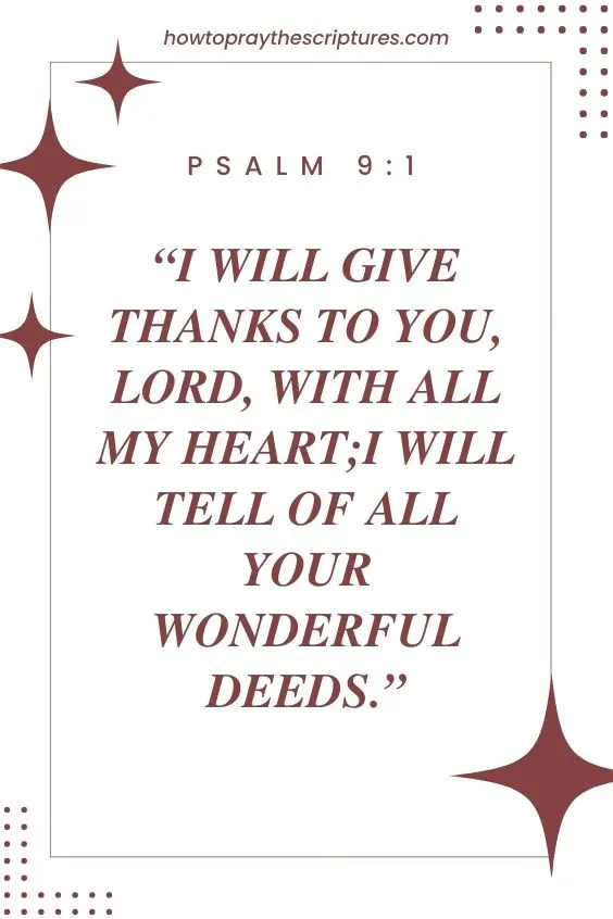 Psalm 9:1 I will give thanks to you, Lord, with all my heart;I will tell of all your wonderful deeds.