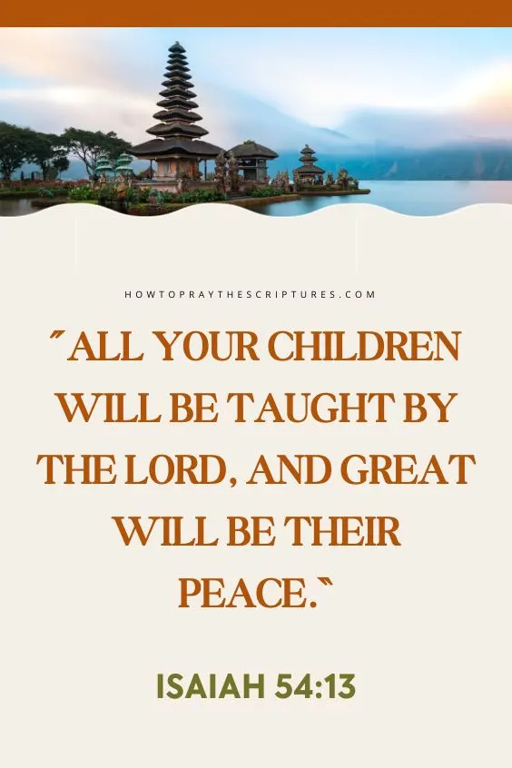 Isaiah 54:13 All your children will be taught by the Lord,and great will be their peace.