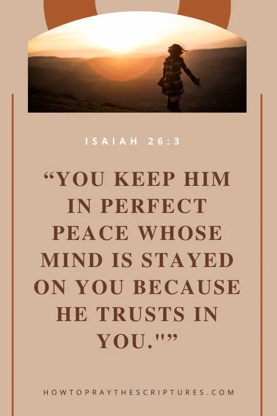Isaiah 26:3 states, "You keep him in perfect peace whose mind is stayed on you because he trusts in you