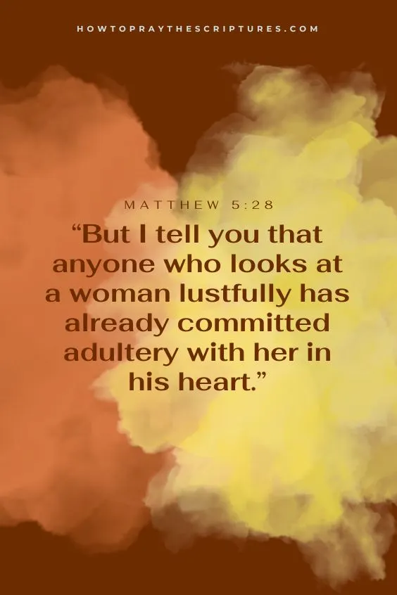 Matthew 5:28 But I tell you that anyone who looks at a woman lustfully has already committed adultery with her in his heart.)