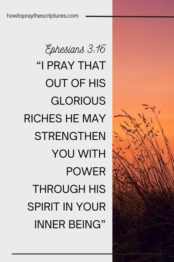 Ephesians 3:16 I pray that out of his glorious riches he may strengthen you with power through his Spirit in your inner being