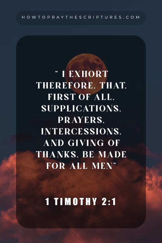 1 Timothy 2:1 I exhort therefore, that, first of all, supplications, prayers, intercessions, and giving of thanks, be made for1 Timothy 2:1 I exhort therefore, that, first of all, supplications, prayers, intercessions, and giving of thanks, be made for all men all men