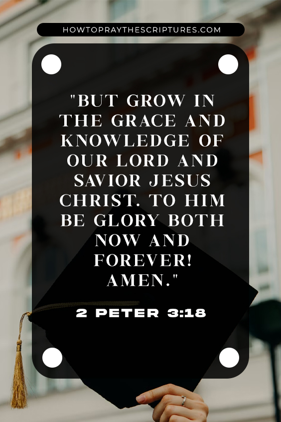 2 Peter 3:18 But grow in the grace and knowledge of our Lord and Savior Jesus Christ. To him be glory both now and forever! Amen.