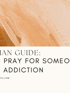Christian Guide: How to Pray for Someone with an Addiction