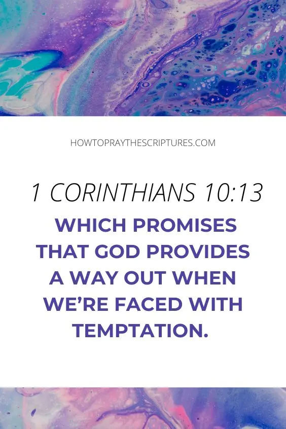 1 Corinthians 10:13, which promises that God provides a way out when we&rsquo;re faced with temptation