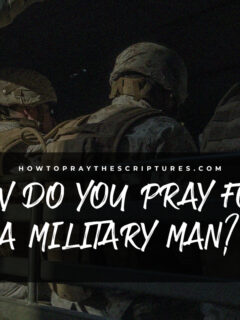 How Do You Pray for A Military Man?