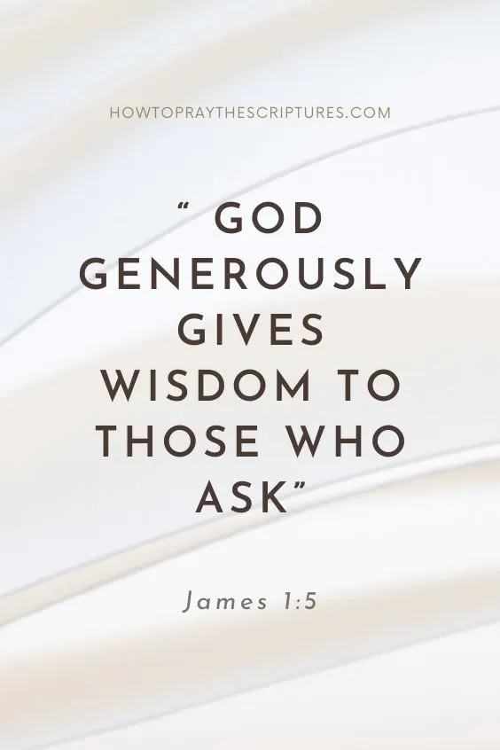 God generously gives wisdom to those who ask (James 1:5).
