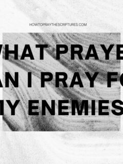 What Prayer Can I Pray for My Enemies?
