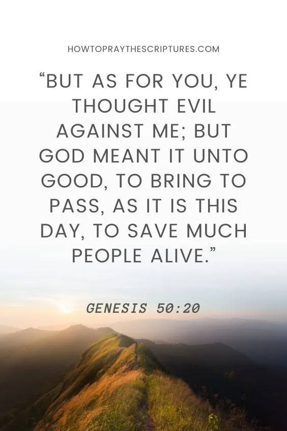 Genesis 50:20 But as for you, ye thought evil against me; but God meant it unto good, to bring to pass, as it is this day, to save much people alive.)
