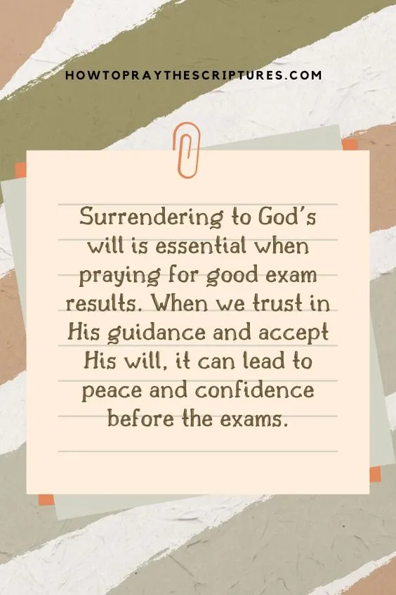 Surrendering to God's will is essential when praying for good exam results. When we trust in His guidance and accept His will, it can lead to peace and confidence before the exams.