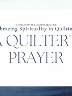 Embracing Spirituality in Quilting: A Quilter's Prayer