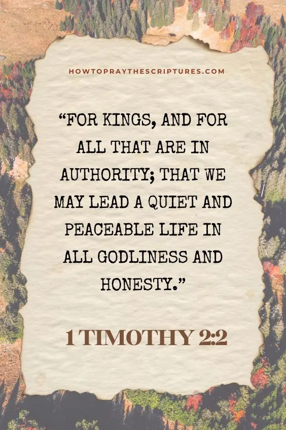 1 Timothy 2:2 For kings, and for all that are in authority; that we may lead a quiet and peaceable life in all godliness and honesty