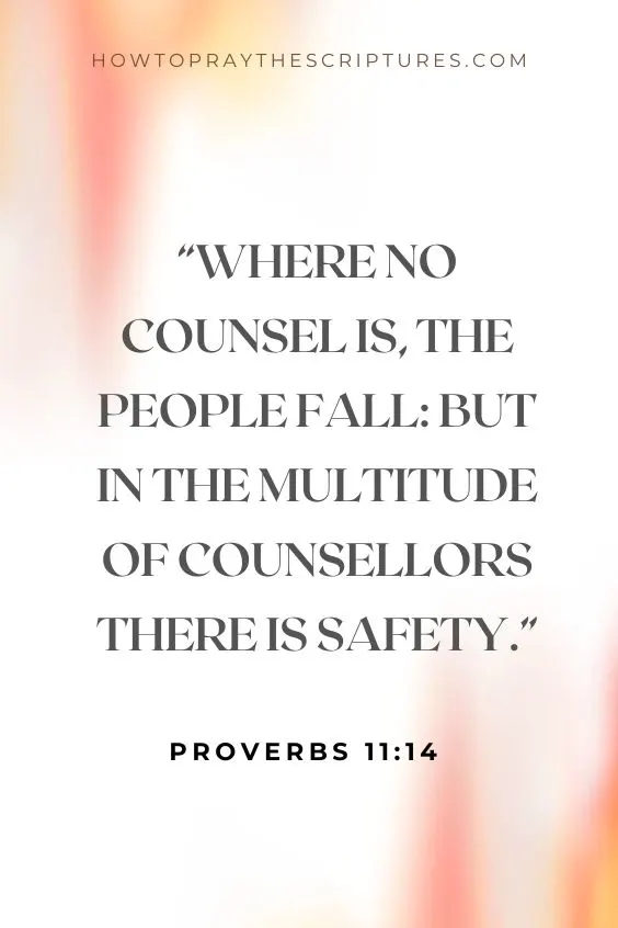 Proverbs 11:14 Where no counsel is, the people fall: but in the multitude of counsellors there is safety