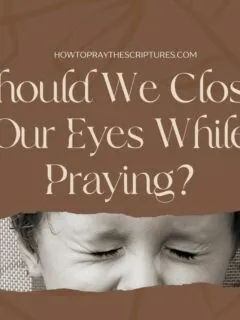 Should We Close Our Eyes While Praying?