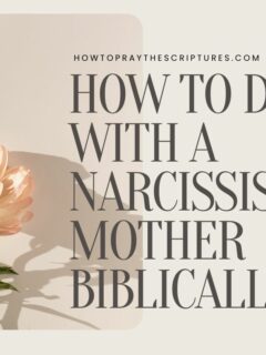 How To Deal With A Narcissistic Mother Biblically