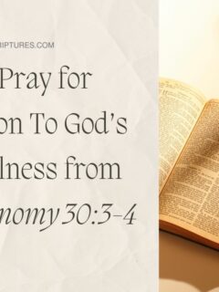 How to Pray for Holdin on To God’s Faithfulness from Deuteronomy 30:3-4
