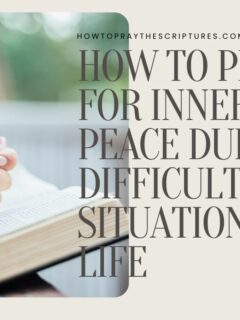 How to Pray for Inner Peace during Difficult Situations in Life