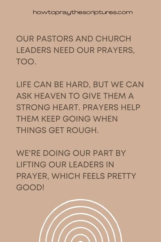 Our pastors and church leaders need our prayers, too. Life can be hard, but we can ask heaven to give them a strong heart. Prayers help them keep going when things get rough. We're doing our part by lifting our leaders in prayer, which feels pretty good!