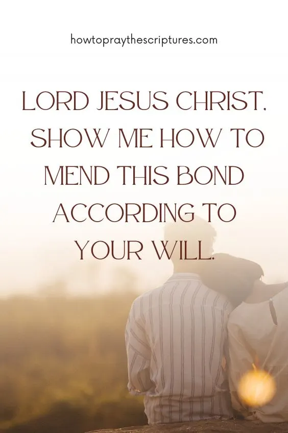 Lord Jesus Christ, show me how to mend this bond according to Your will.