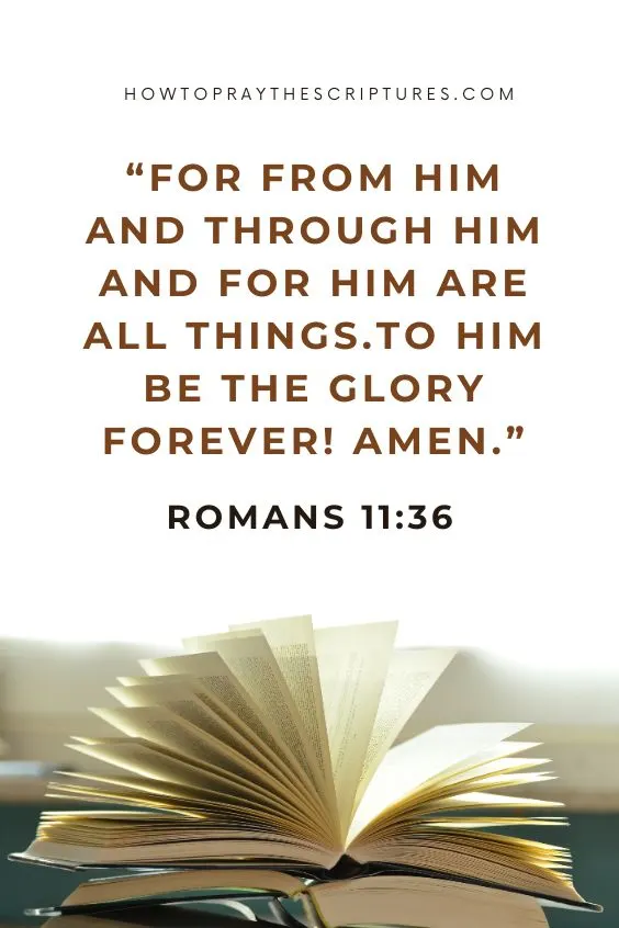  For from him and through him and for him are all things.To him be the glory forever! Amen