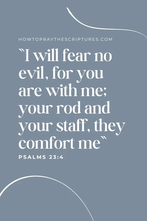  I will fear no evil, for you are with me; your rod and your staff, they comfort me