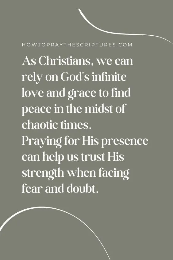 As Christians, we can rely on God's infinite love and grace to find peace in the midst of chaotic times. Praying for His presence can help us trust His strength when facing fear and doubt.