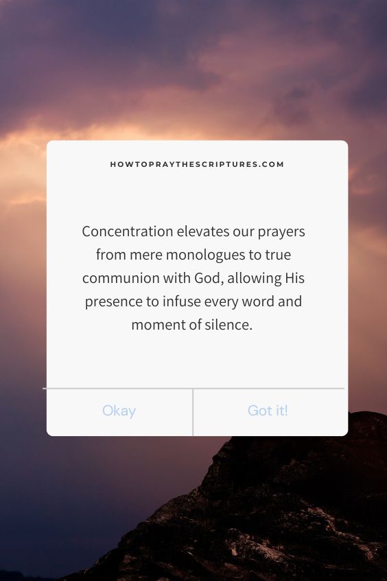 Concentration elevates our prayers from mere monologues to true communion with God, allowing His presence to infuse every word and moment of silence. 