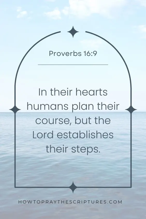 In their hearts humans plan their course, but the Lord establishes their steps.