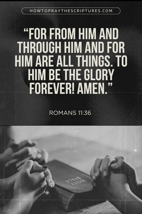 For from him and through him and for him are all things. To him be the glory forever! Amen
