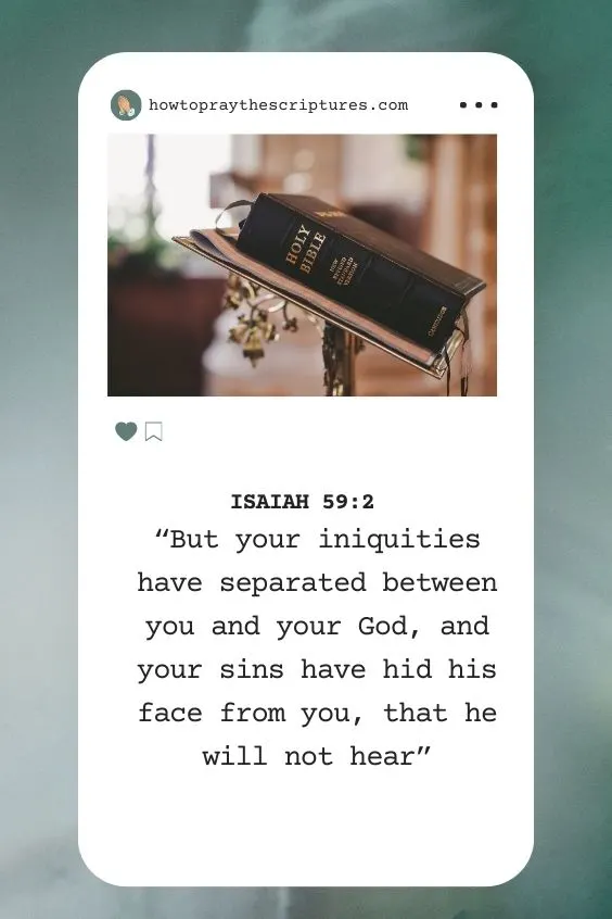 Isaiah 59:2 But your iniquities have separated between you and your God, and your sins have hid his face from you, that he will not hear.), bu