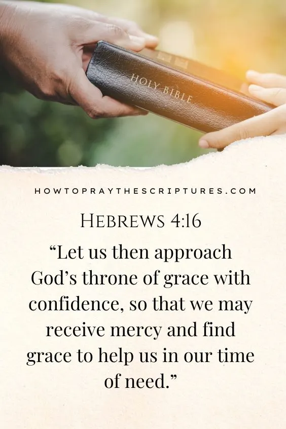 Let us then approach God’s throne of grace with confidence, so that we may receive mercy and find grace to help us in our time of need.).